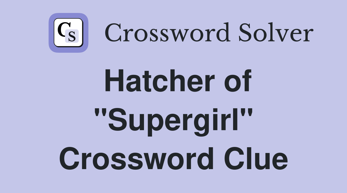 Hatcher of "Supergirl" - Crossword Clue Answers - Crossword Solver